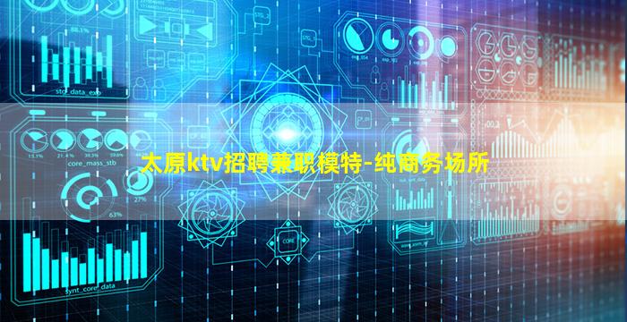 太原ktv招聘兼职模特-纯商务场所